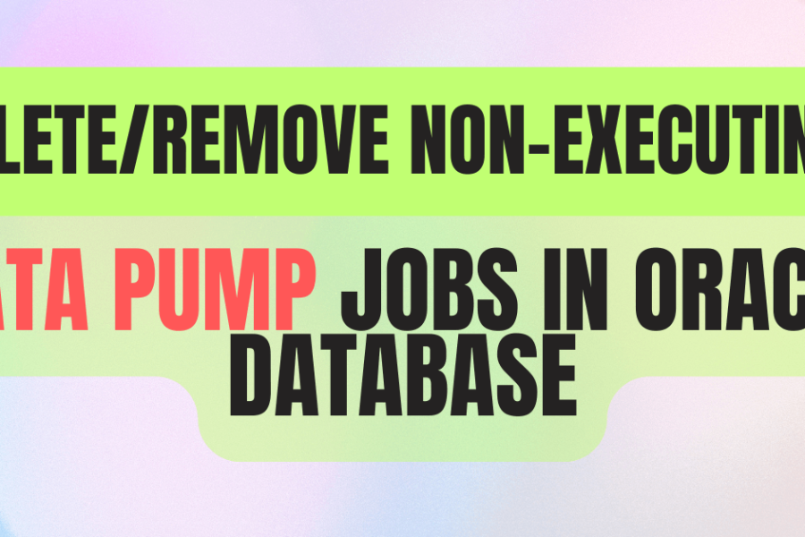 Delete/Remove Non-Executing Data Pump Jobs in Oracle Database