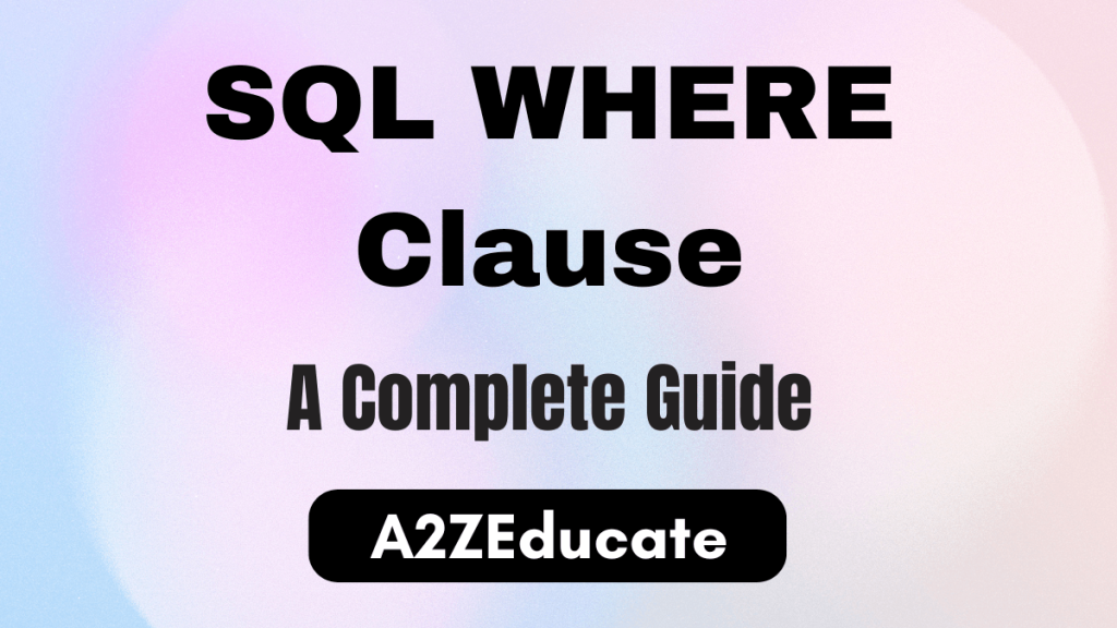 SQL WHERE Clause: A Comprehensive Guide | A2Z Educate image.