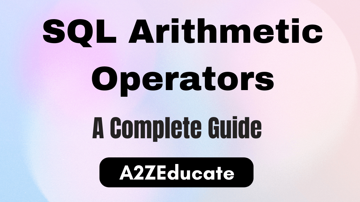 SQL Arithmetic Operators: A Comprehensive Guide | A2Z Educate