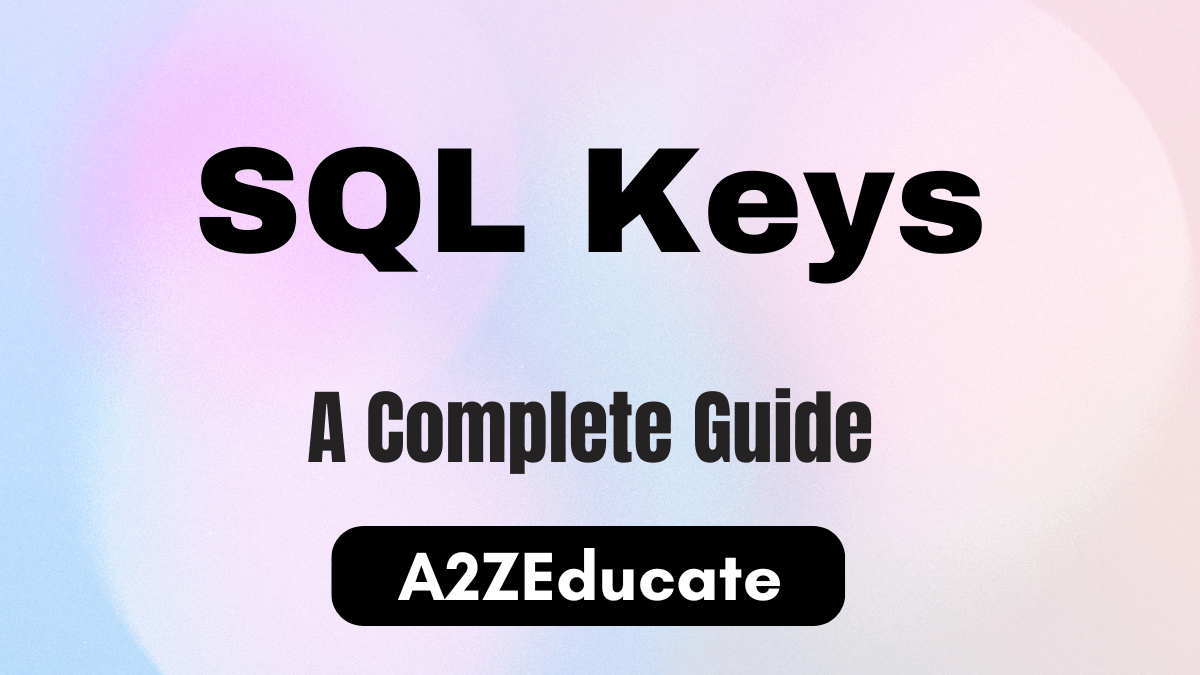 Understanding SQL Keys: A Comprehensive Guide | A2Z Educate